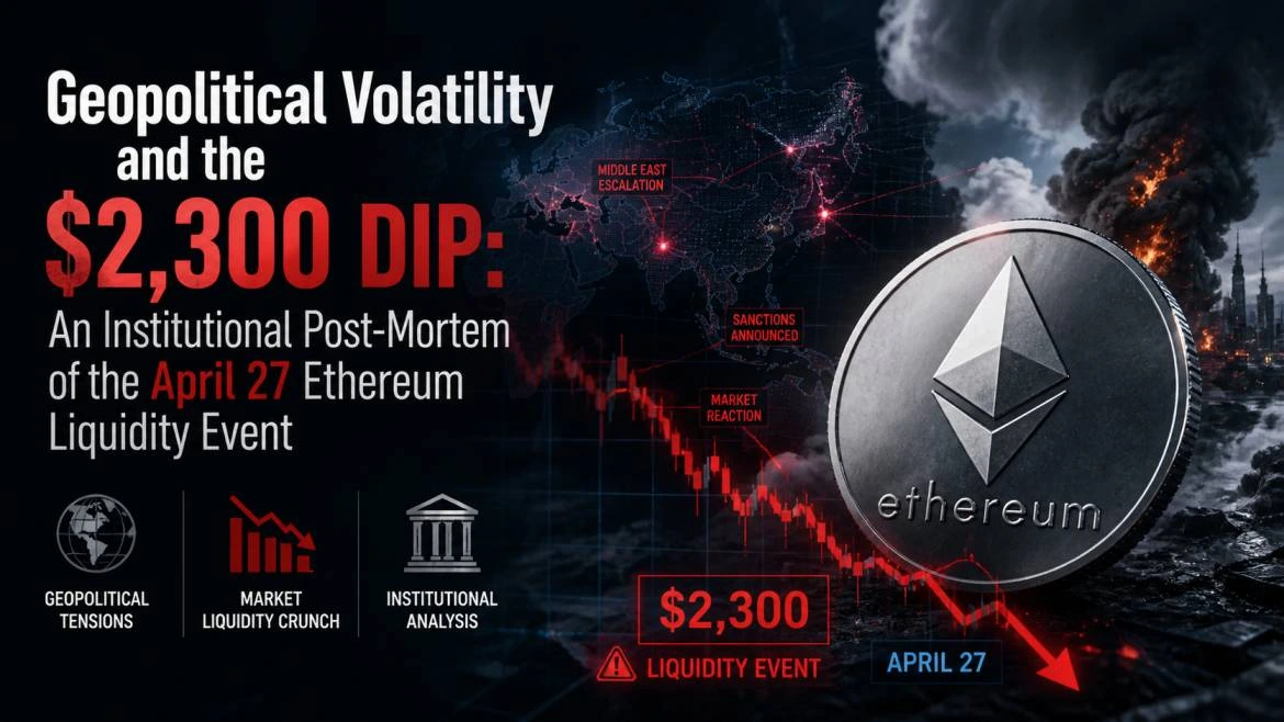Geopolitical Volatility and the $2,300 Dip An Institutional Post-Mortem of the April 27 Ethereum Liquidity Event